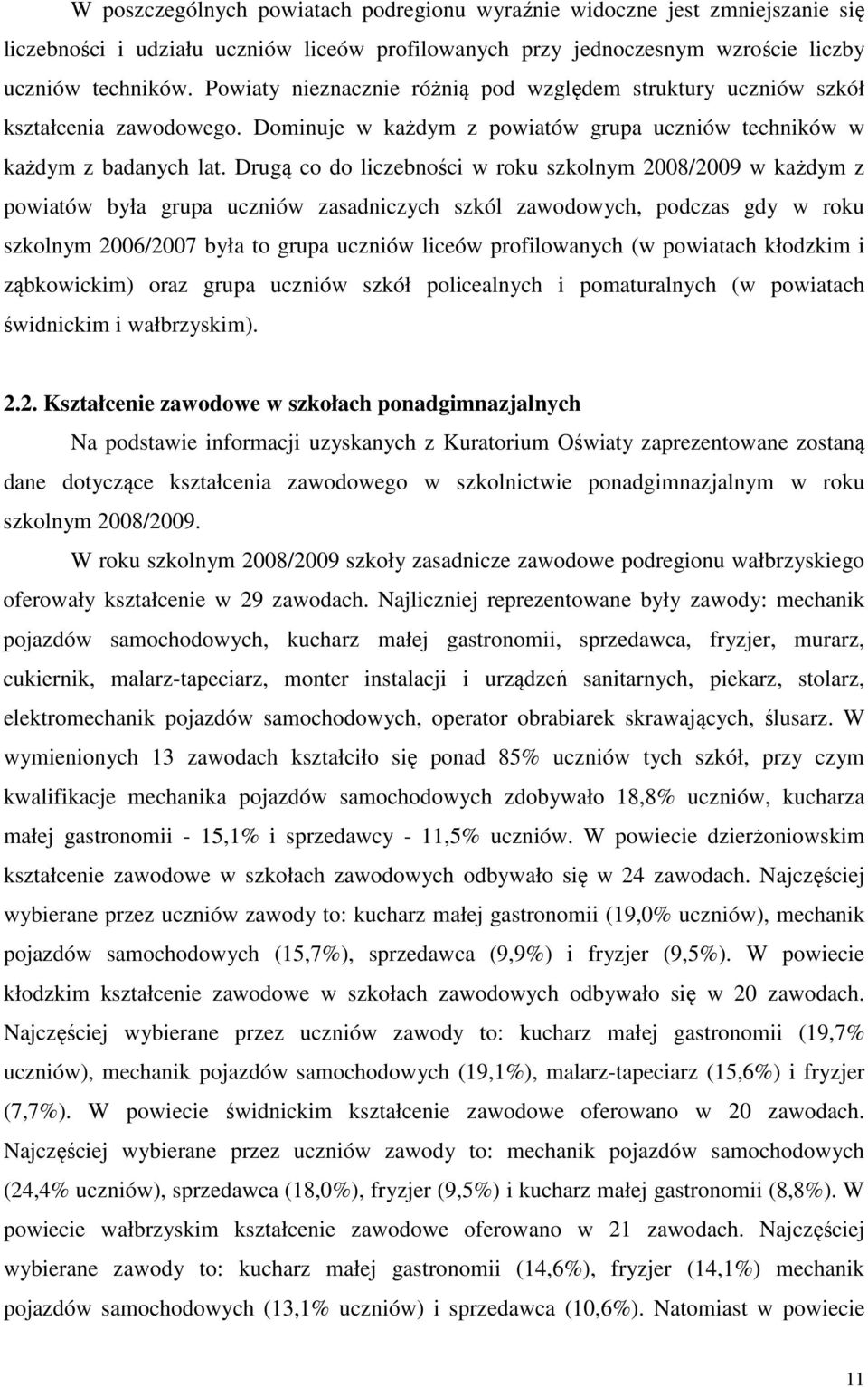 Drugą co do liczebności w roku szkolnym 2008/2009 w każdym z powiatów była grupa uczniów zasadniczych szkól zawodowych, podczas gdy w roku szkolnym 2006/2007 była to grupa uczniów liceów