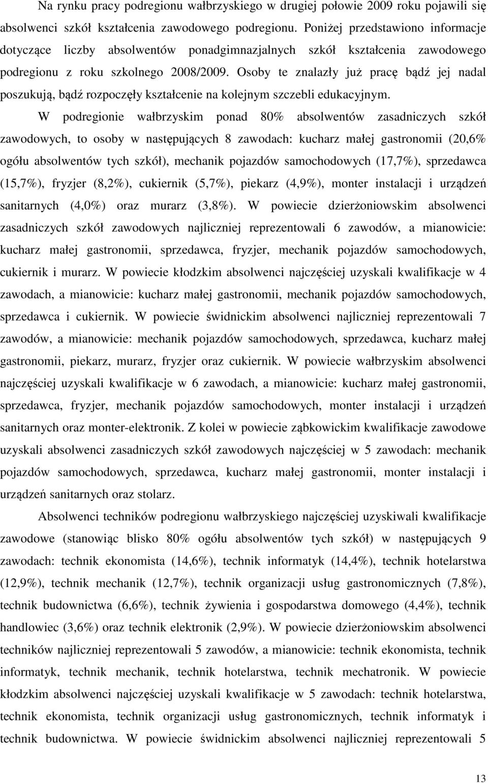 Osoby te znalazły już pracę bądź jej nadal poszukują, bądź rozpoczęły kształcenie na kolejnym szczebli edukacyjnym.