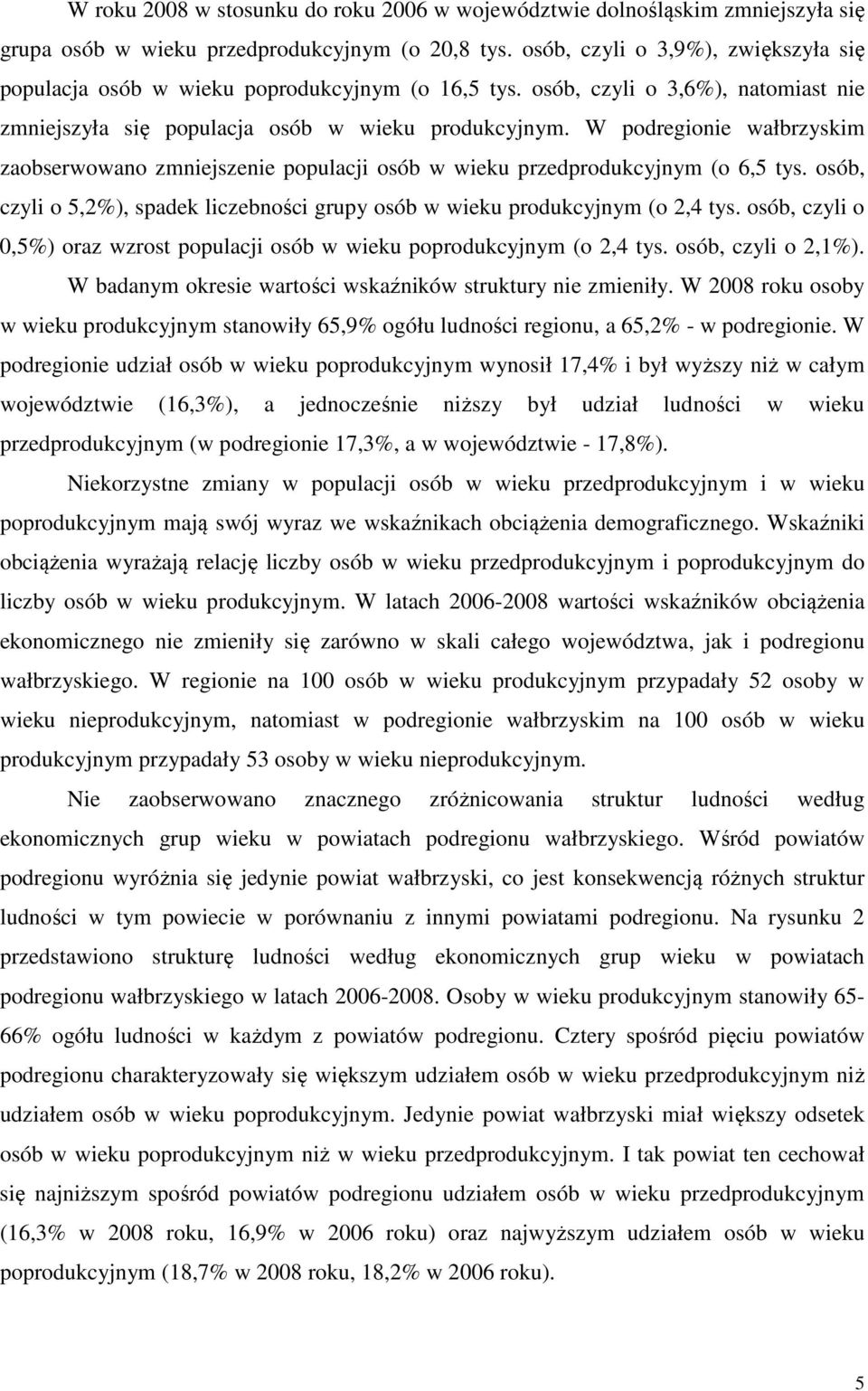 W podregionie wałbrzyskim zaobserwowano zmniejszenie populacji osób w wieku przedprodukcyjnym (o 6,5 tys. osób, czyli o 5,2%), spadek liczebności grupy osób w wieku produkcyjnym (o 2,4 tys.