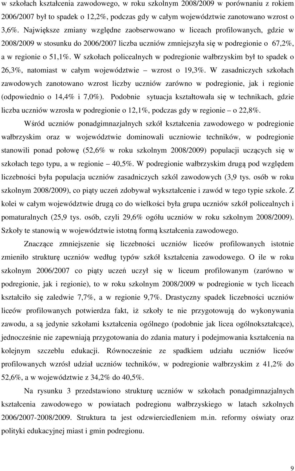 W szkołach policealnych w podregionie wałbrzyskim był to spadek o 26,3%, natomiast w całym województwie wzrost o 19,3%.