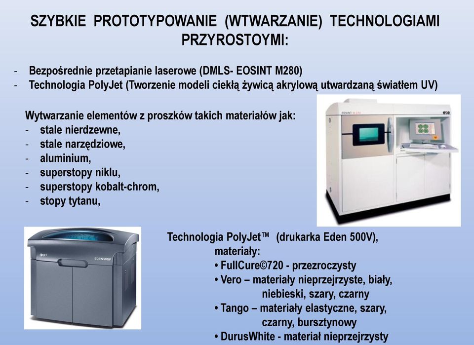 aluminium, - superstopy niklu, - superstopy kobalt-chrom, - stopy tytanu, Technologia PolyJet (drukarka Eden 500V), materiały: FullCure 720 -