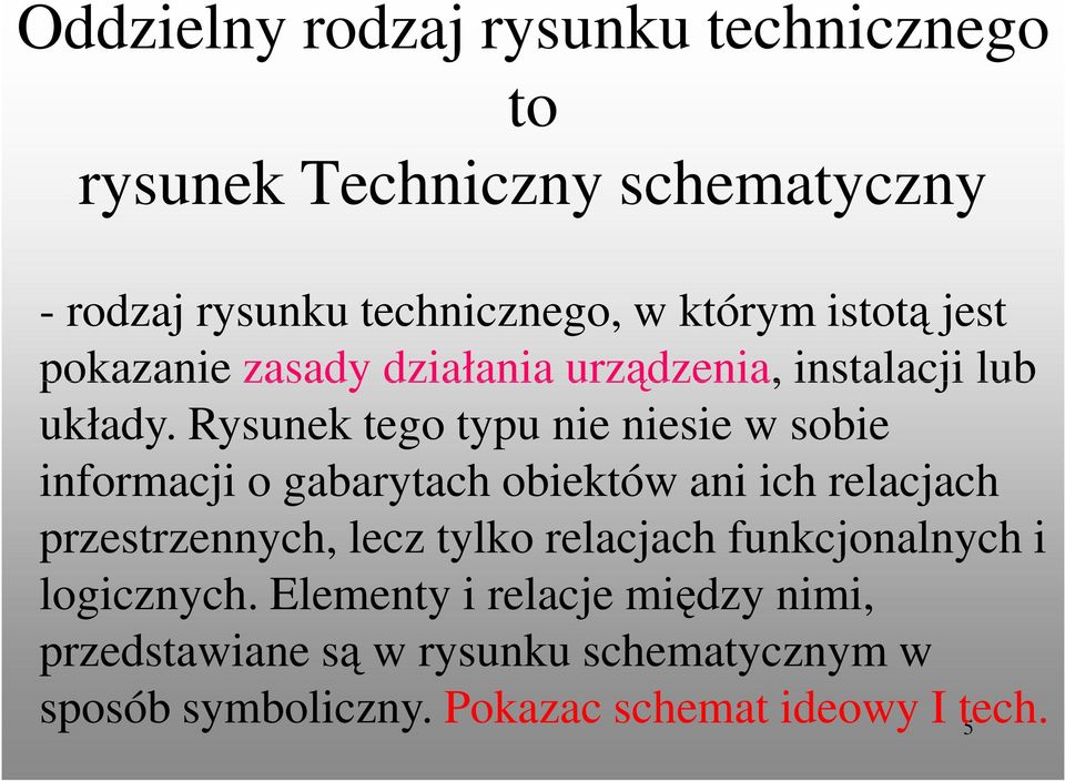 Rysunek tego typu nie niesie w sobie informacji o gabarytach obiektów ani ich relacjach przestrzennych, lecz tylko