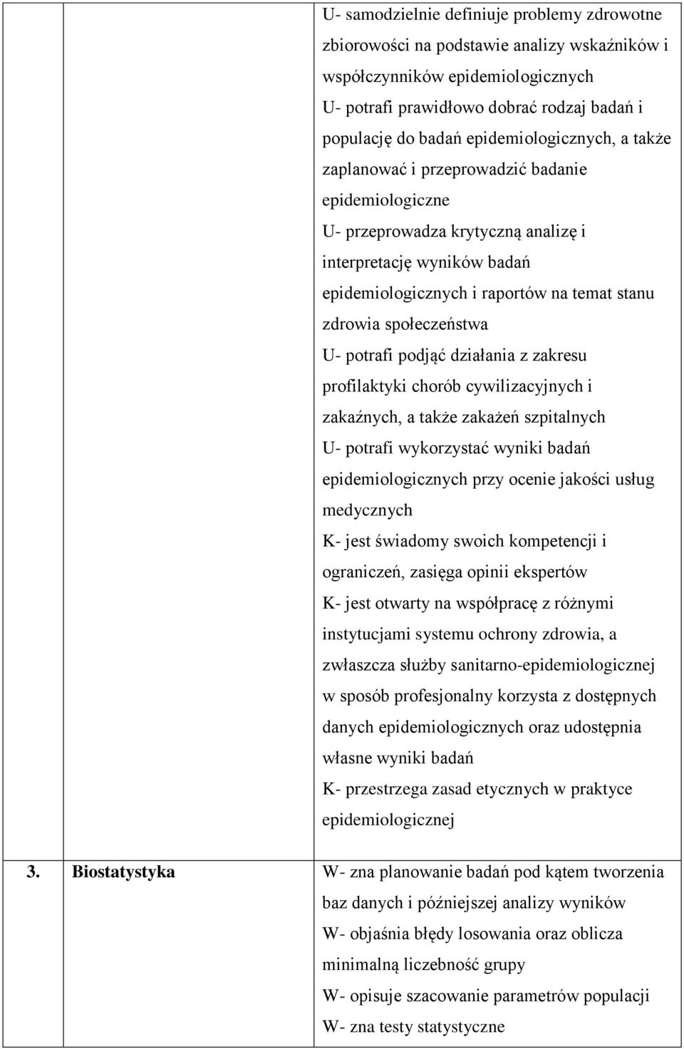 społeczeństwa U- potrafi podjąć działania z zakresu profilaktyki chorób cywilizacyjnych i zakaźnych, a także zakażeń szpitalnych U- potrafi wykorzystać wyniki badań epidemiologicznych przy ocenie