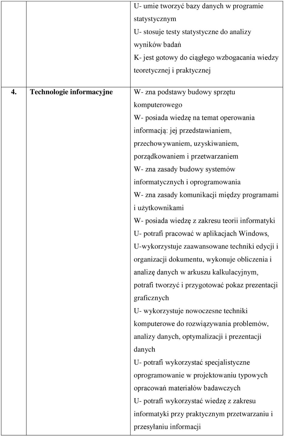 przetwarzaniem W- zna zasady budowy systemów informatycznych i oprogramowania W- zna zasady komunikacji między programami i użytkownikami W- posiada wiedzę z zakresu teorii informatyki U- potrafi