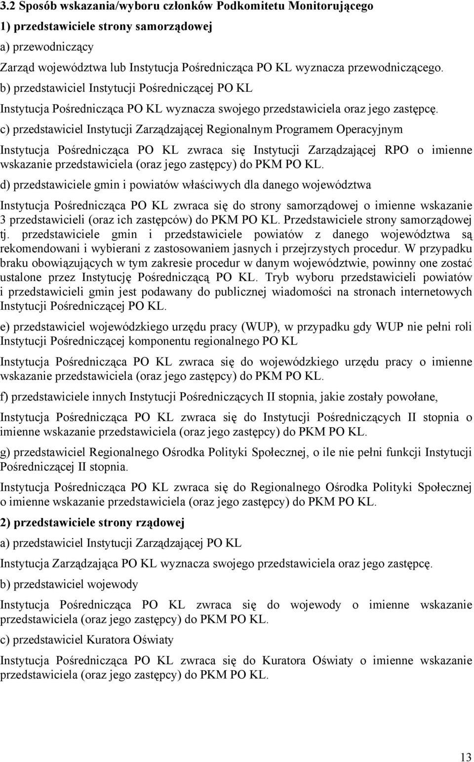 c) przedstawiciel Instytucji Zarządzającej Regionalnym Programem Operacyjnym Instytucja Pośrednicząca PO KL zwraca się Instytucji Zarządzającej RPO o imienne wskazanie przedstawiciela (oraz jego