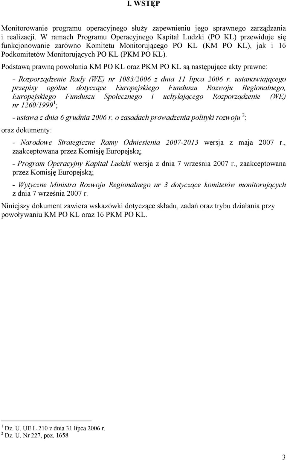 Podstawą prawną powołania KM PO KL oraz PKM PO KL są następujące akty prawne: - Rozporządzenie Rady (WE) nr 1083/2006 z dnia 11 lipca 2006 r.