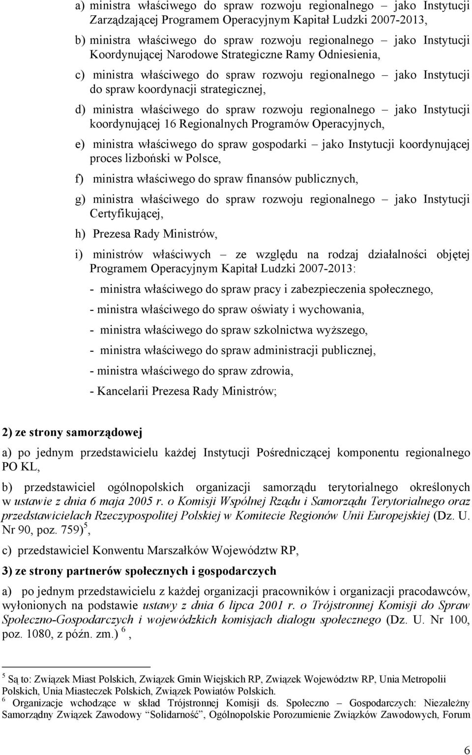 regionalnego jako Instytucji koordynującej 16 Regionalnych Programów Operacyjnych, e) ministra właściwego do spraw gospodarki jako Instytucji koordynującej proces lizboński w Polsce, f) ministra