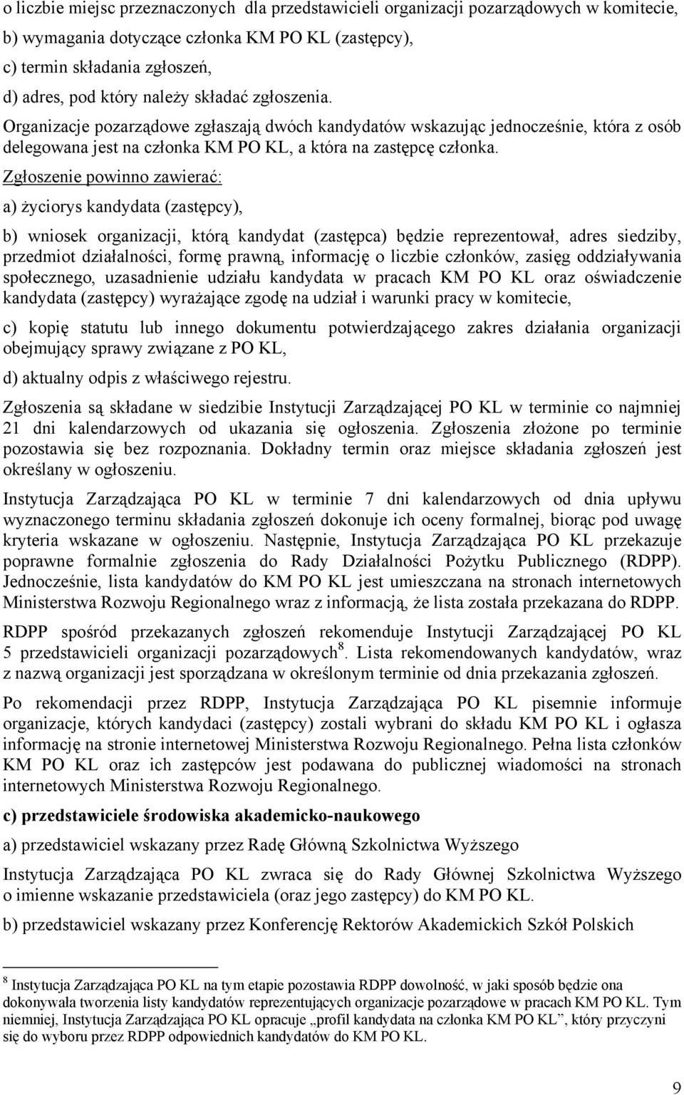 Zgłoszenie powinno zawierać: a) życiorys kandydata (zastępcy), b) wniosek organizacji, którą kandydat (zastępca) będzie reprezentował, adres siedziby, przedmiot działalności, formę prawną, informację