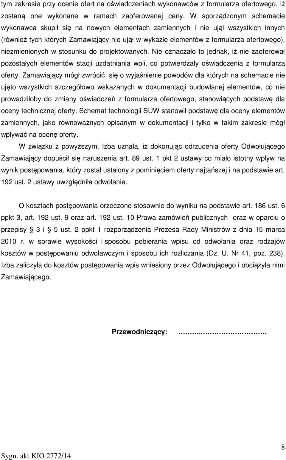 niezmienionych w stosunku do projektowanych. Nie oznaczało to jednak, iż nie zaoferował pozostałych elementów stacji uzdatniania woli, co potwierdzały oświadczenia z formularza oferty.