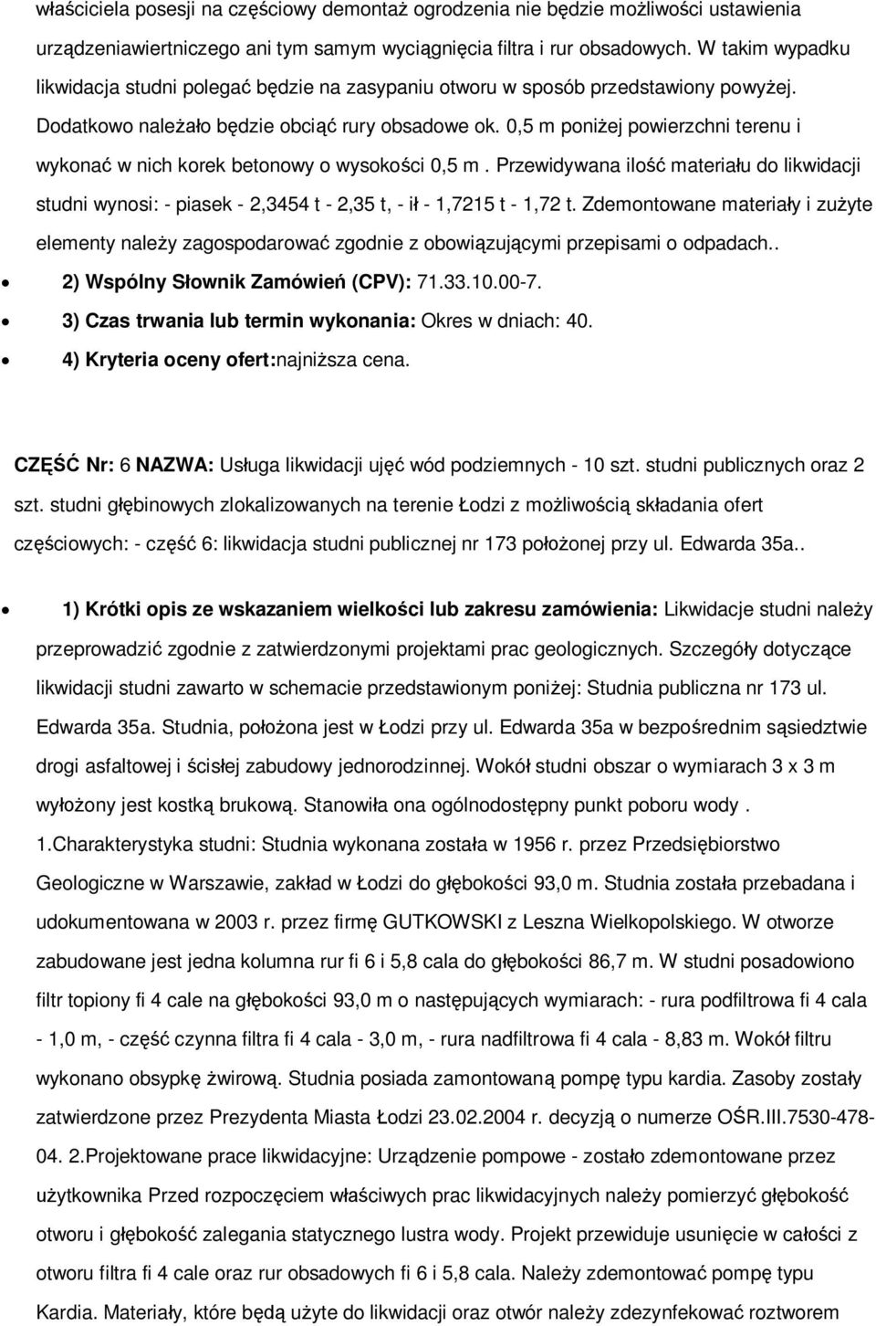 0,5 m poniżej powierzchni terenu i wykonać w nich korek betonowy o wysokości 0,5 m. Przewidywana ilość materiału do likwidacji studni wynosi: - piasek - 2,3454 t - 2,35 t, - ił - 1,7215 t - 1,72 t.