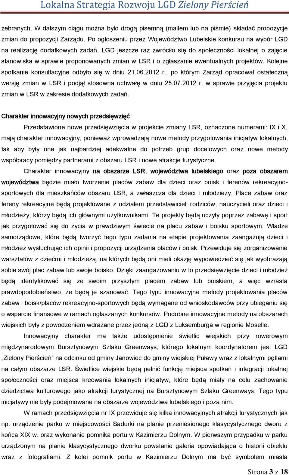 zmian w LSR i o zgłaszanie ewentualnych projektów. Kolejne spotkanie konsultacyjne odbyło się w dniu 21.06.2012 r.