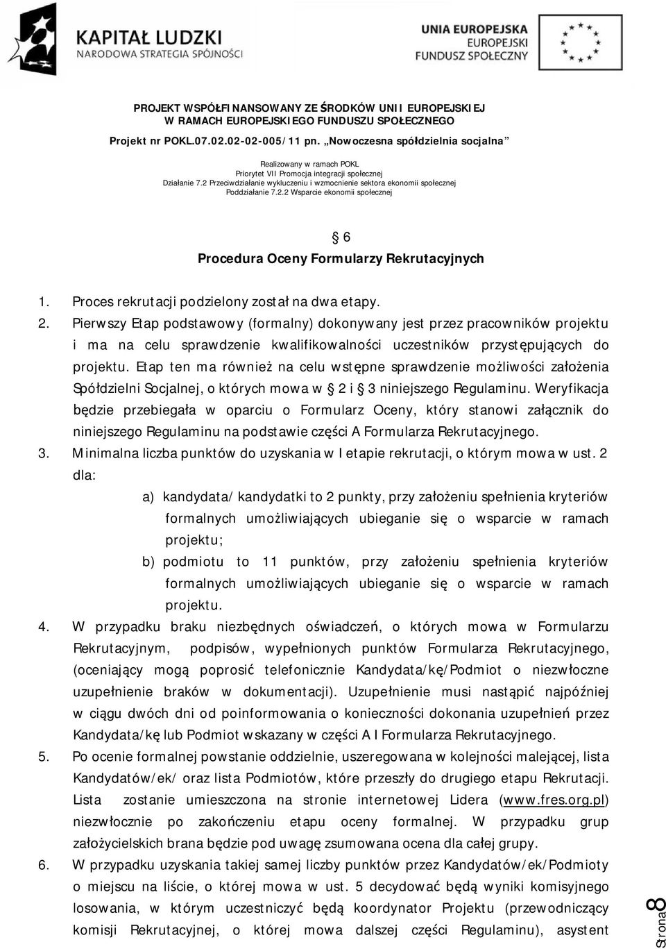 Etap ten ma również na celu wstępne sprawdzenie możliwości założenia Spółdzielni Socjalnej, o których mowa w 2 i 3 niniejszego Regulaminu.