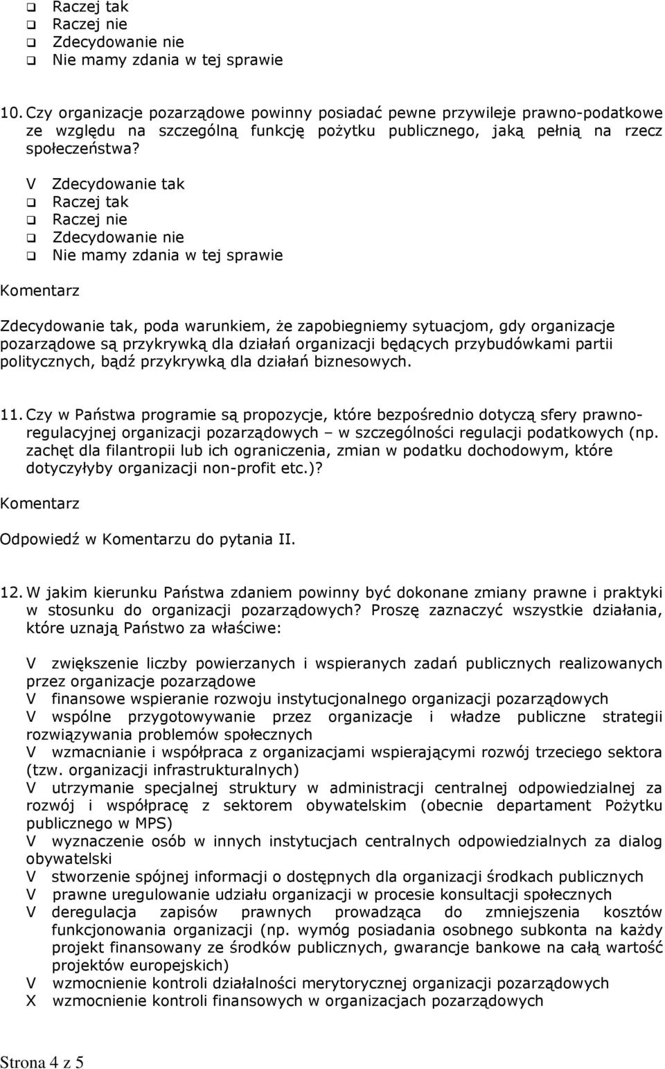 Komentarz Zdecydowanie tak, poda warunkiem, że zapobiegniemy sytuacjom, gdy organizacje pozarządowe są przykrywką dla działań organizacji będących przybudówkami partii politycznych, bądź przykrywką