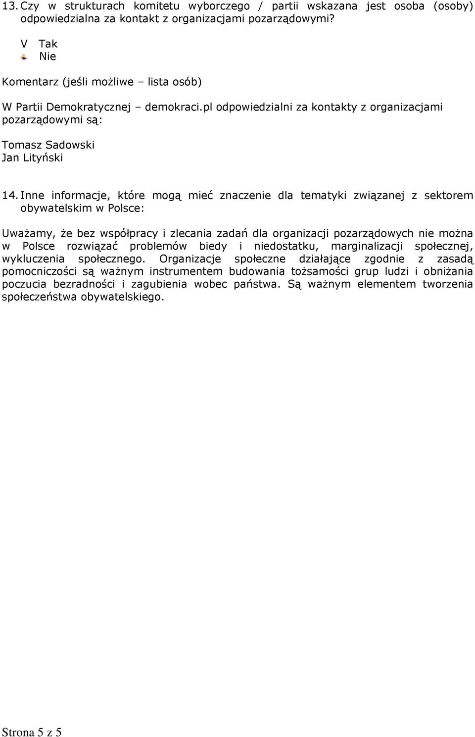 Inne informacje, które mogą mieć znaczenie dla tematyki związanej z sektorem obywatelskim w Polsce: Uważamy, że bez współpracy i zlecania zadań dla organizacji pozarządowych nie można w Polsce