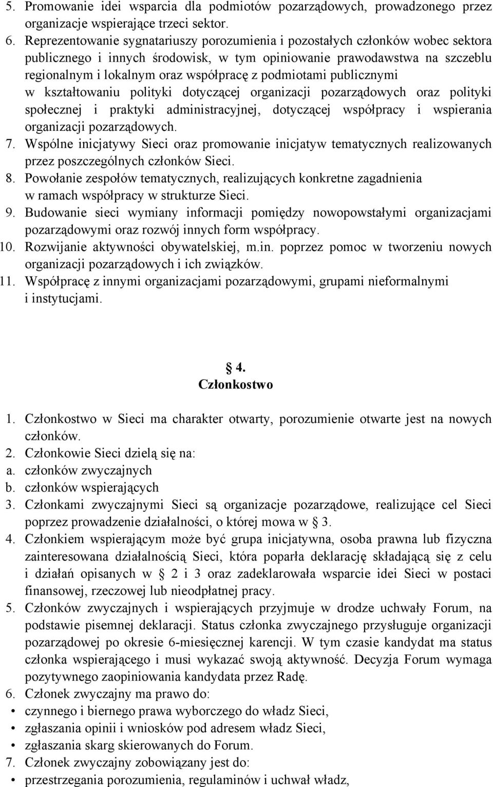 podmiotami publicznymi w kształtowaniu polityki dotyczącej organizacji pozarządowych oraz polityki społecznej i praktyki administracyjnej, dotyczącej współpracy i wspierania organizacji pozarządowych.