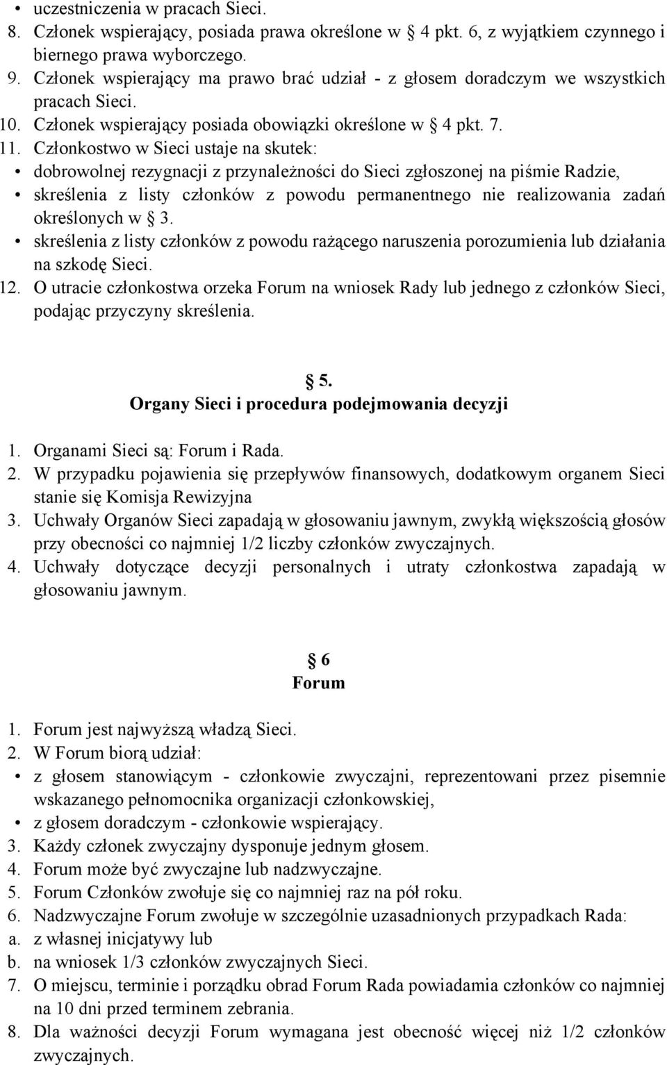 Członkostwo w Sieci ustaje na skutek: dobrowolnej rezygnacji z przynależności do Sieci zgłoszonej na piśmie Radzie, skreślenia z listy członków z powodu permanentnego nie realizowania zadań