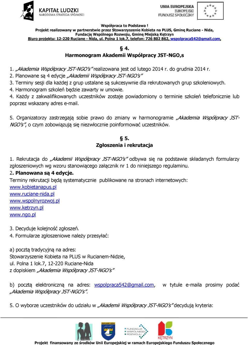 Harmonogram szkoleń będzie zawarty w umowie. 4. Każdy z zakwalifikowanych uczestników zostaje powiadomiony o terminie szkoleń telefonicznie lub poprzez wskazany adres e-mail. 5.