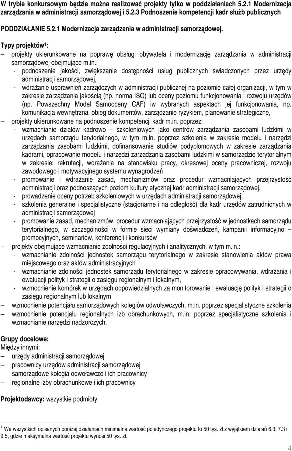 in.: - podnoszenie jakości, zwiększanie dostępności usług publicznych świadczonych przez urzędy administracji samorządowej, - wdrażanie usprawnień zarządczych w administracji publicznej na poziomie