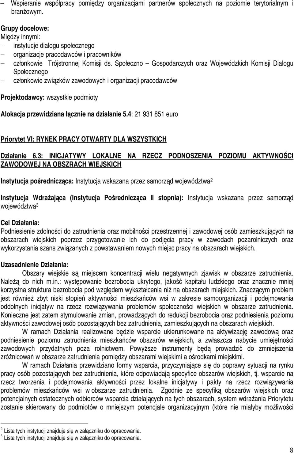 Społeczno Gospodarczych oraz Wojewódzkich Komisji Dialogu Społecznego członkowie związków zawodowych i organizacji pracodawców Alokacja przewidziana łącznie na działanie 5.