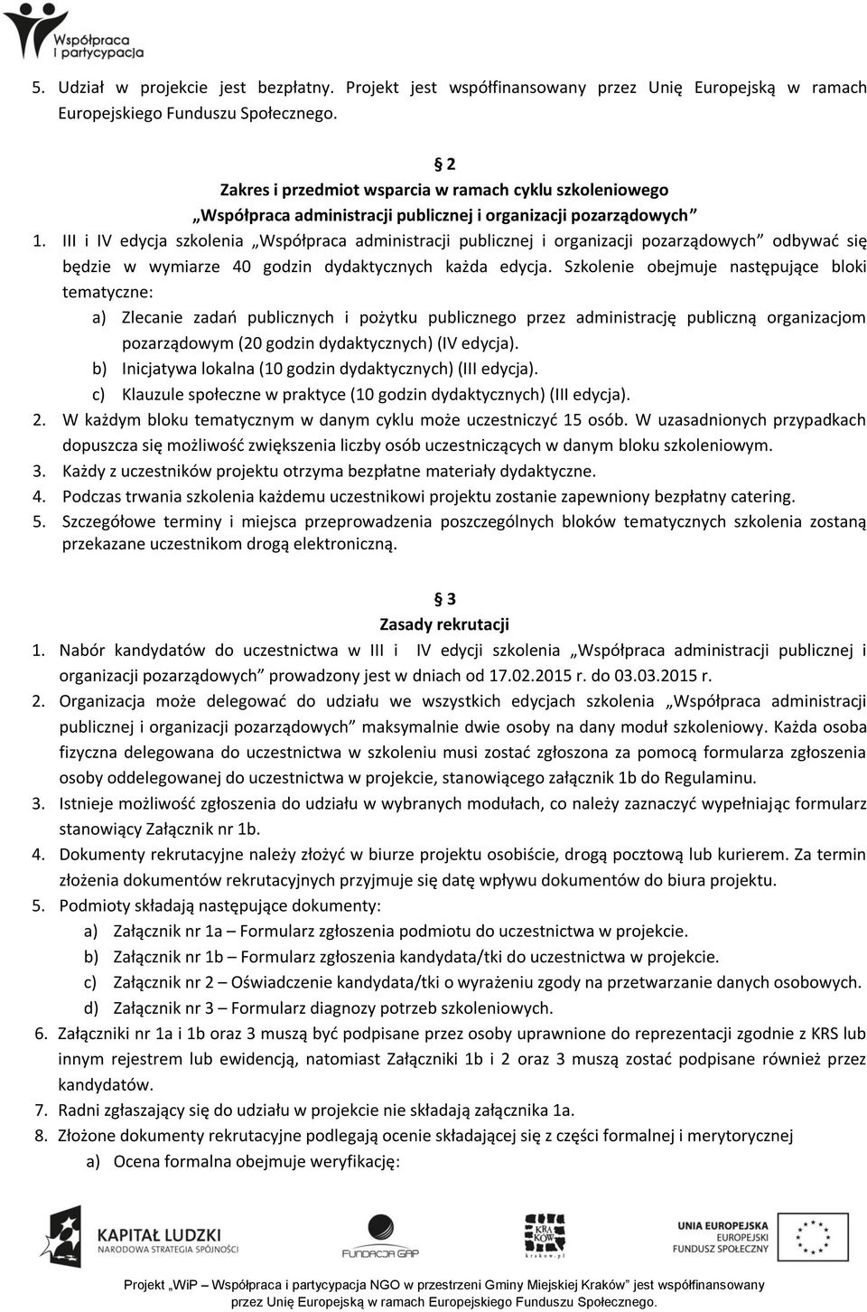 III i IV edycja szkolenia Współpraca administracji publicznej i organizacji pozarządowych odbywać się będzie w wymiarze 40 godzin dydaktycznych każda edycja.