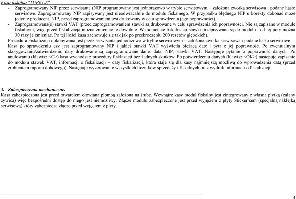 NIP, przed zaprogramowaniem jest drukowany w celu sprawdzenia jego poprawności). - Zaprogramowana(e) stawki VAT (przed zaprogramowaniem stawki są drukowane w celu sprawdzenia ich poprawności.