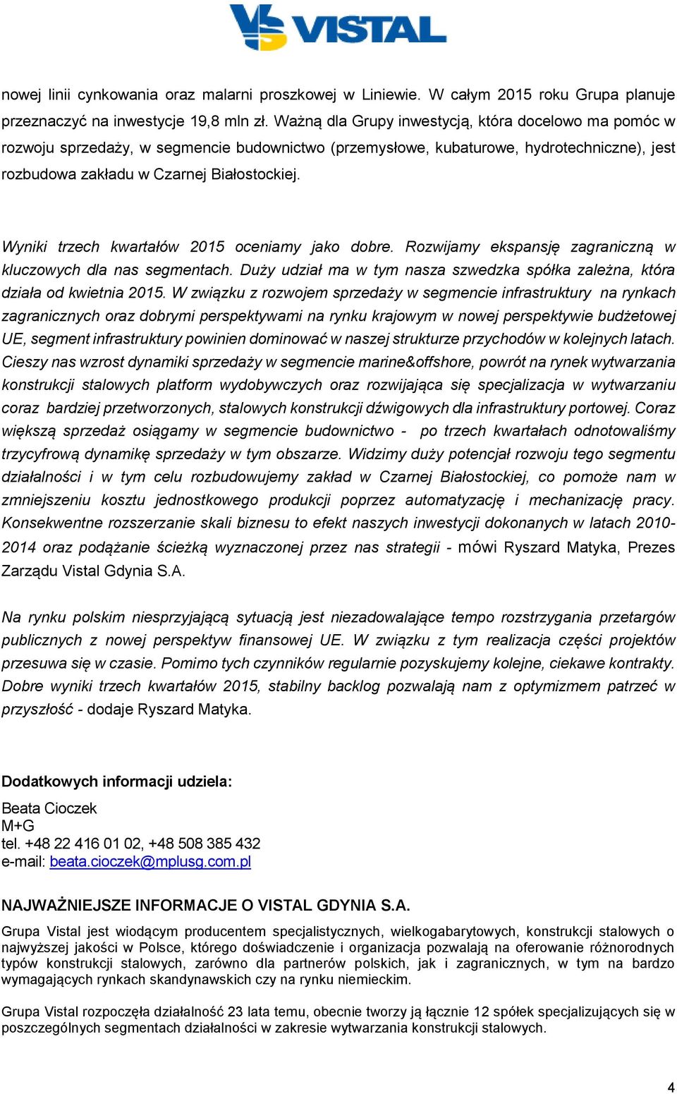 Wyniki trzech kwartałów 2015 oceniamy jako dobre. Rozwijamy ekspansję zagraniczną w kluczowych dla nas segmentach. Duży udział ma w tym nasza szwedzka spółka zależna, która działa od kwietnia 2015.