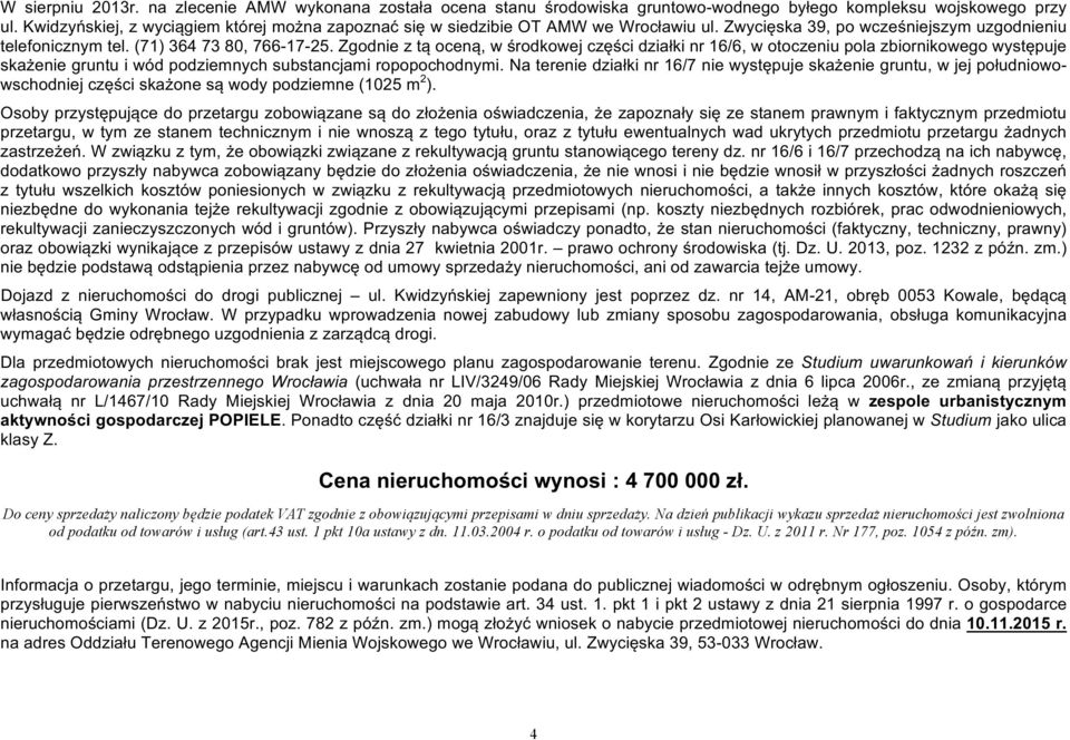 Zgodnie z tą oceną, w środkowej części działki nr 16/6, w otoczeniu pola zbiornikowego występuje skażenie gruntu i wód podziemnych substancjami ropopochodnymi.