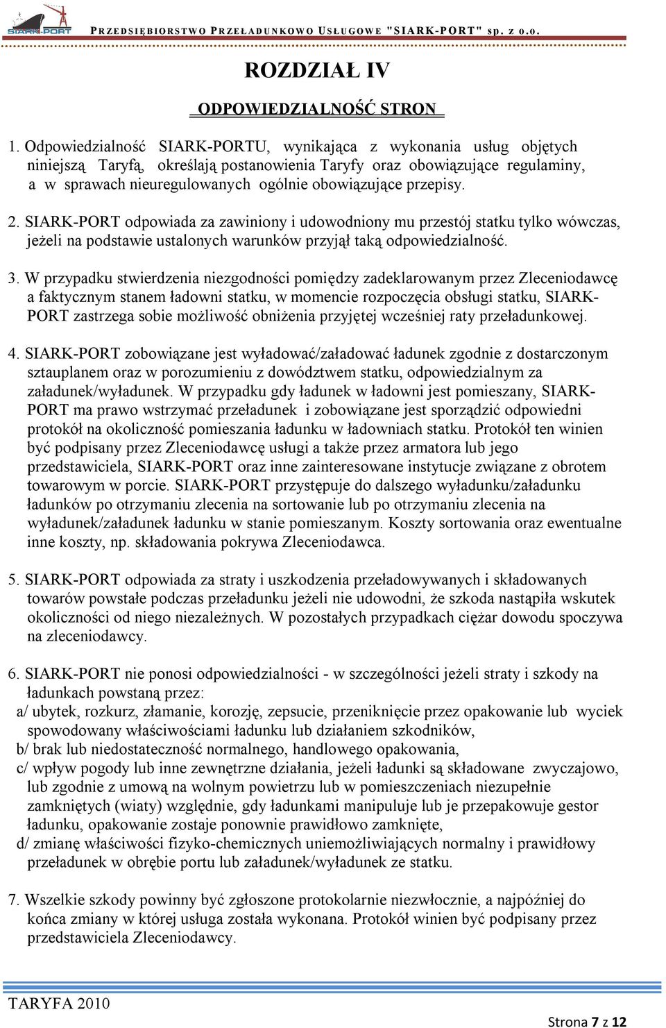 przepisy. 2. SIARK-PORT odpowiada za zawiniony i udowodniony mu przestój statku tylko wówczas, jeżeli na podstawie ustalonych warunków przyjął taką odpowiedzialność. 3.