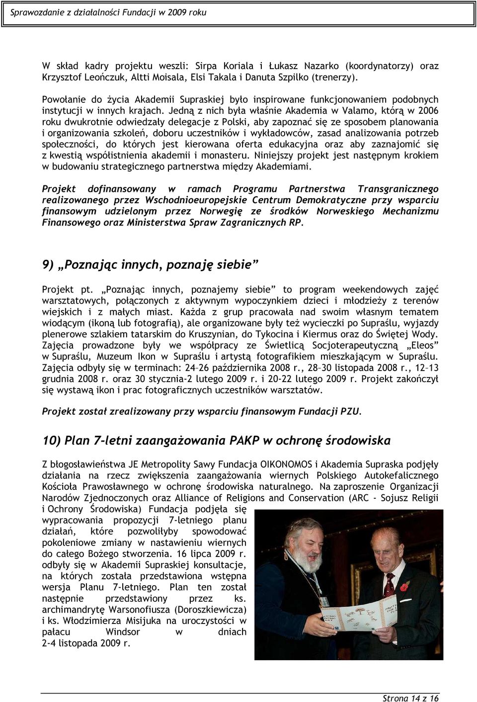 Jedną z nich była właśnie Akademia w Valamo, którą w 2006 roku dwukrotnie odwiedzały delegacje z Polski, aby zapoznać się ze sposobem planowania i organizowania szkoleń, doboru uczestników i