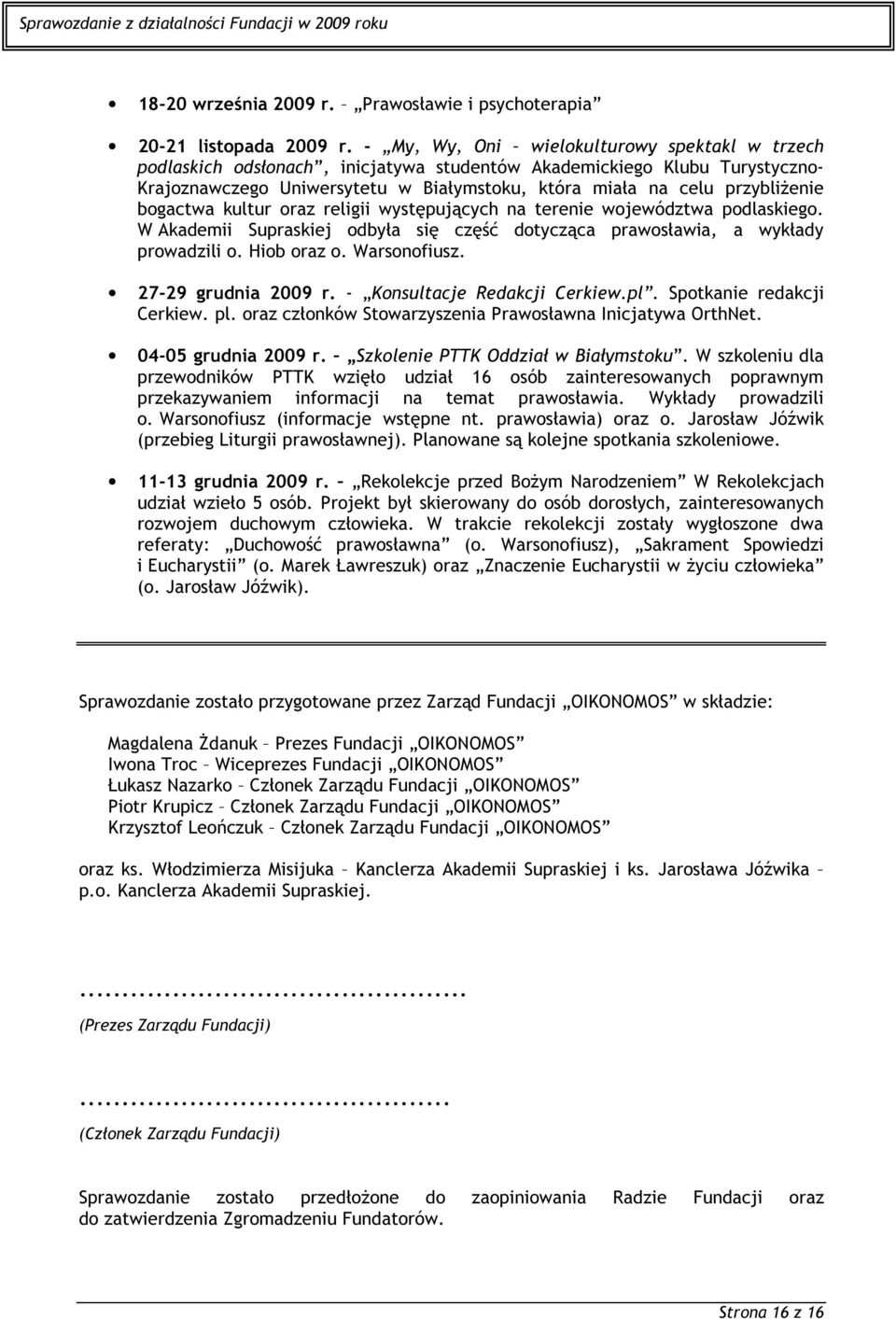 bogactwa kultur oraz religii występujących na terenie województwa podlaskiego. W Akademii Supraskiej odbyła się część dotycząca prawosławia, a wykłady prowadzili o. Hiob oraz o. Warsonofiusz.