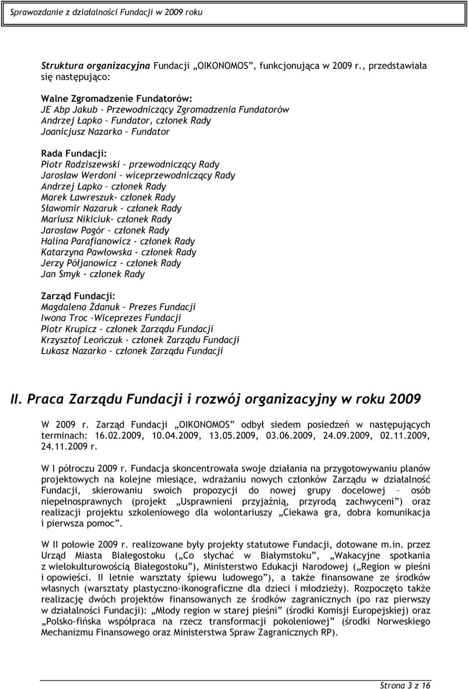 Piotr Radziszewski przewodniczący Rady Jarosław Werdoni wiceprzewodniczący Rady Andrzej Łapko członek Rady Marek Ławreszuk- członek Rady Sławomir Nazaruk członek Rady Mariusz Nikiciuk- członek Rady