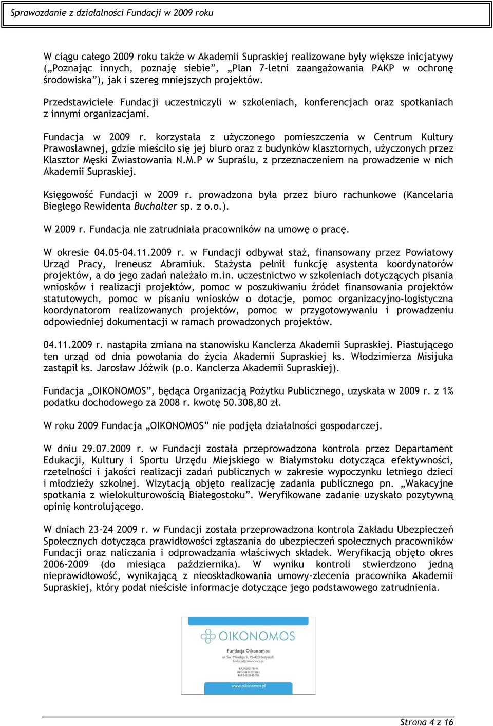 korzystała z użyczonego pomieszczenia w Centrum Kultury Prawosławnej, gdzie mieściło się jej biuro oraz z budynków klasztornych, użyczonych przez Klasztor Mę