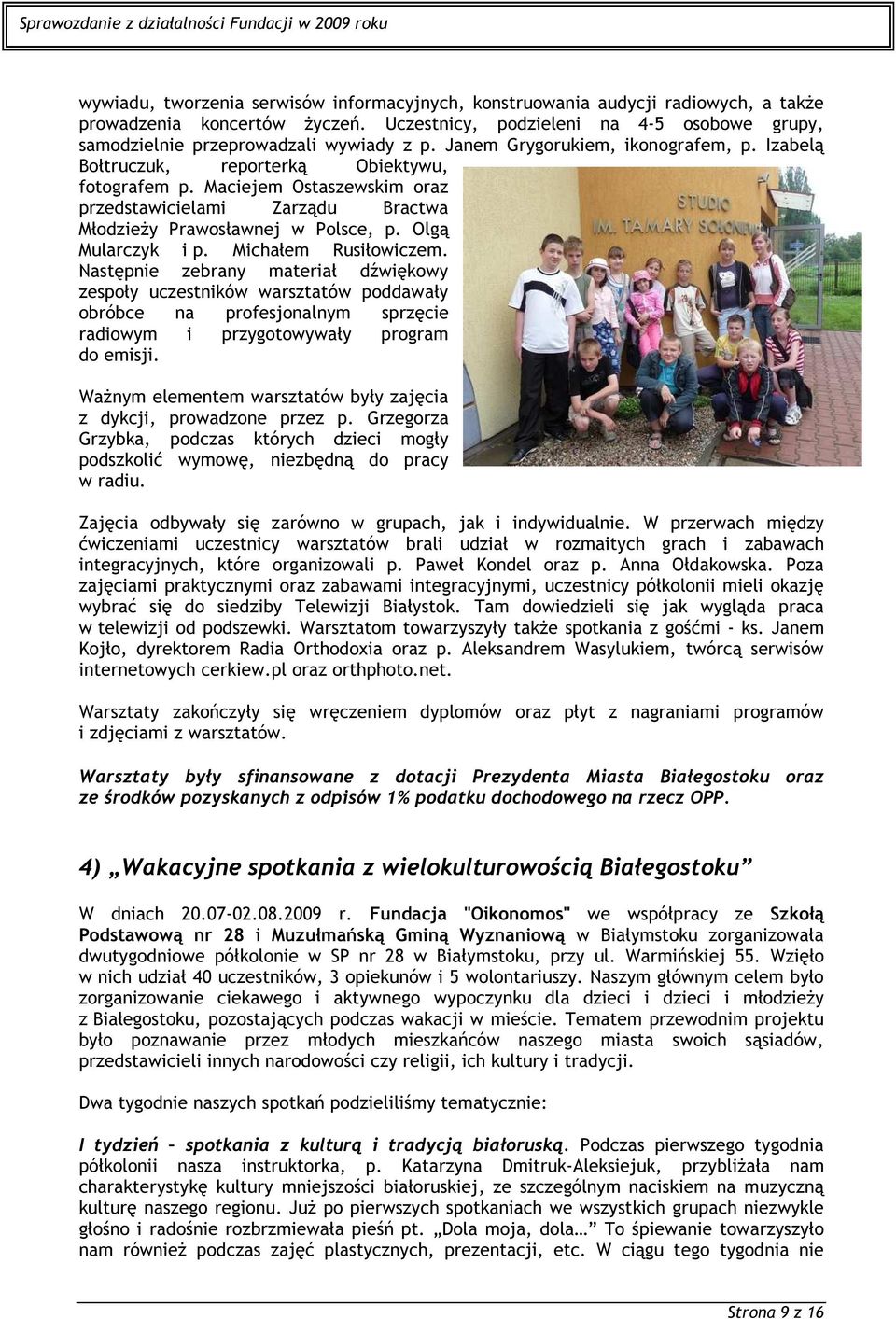 Olgą Mularczyk i p. Michałem Rusiłowiczem. Następnie zebrany materiał dźwiękowy zespoły uczestników warsztatów poddawały obróbce na profesjonalnym sprzęcie radiowym i przygotowywały program do emisji.