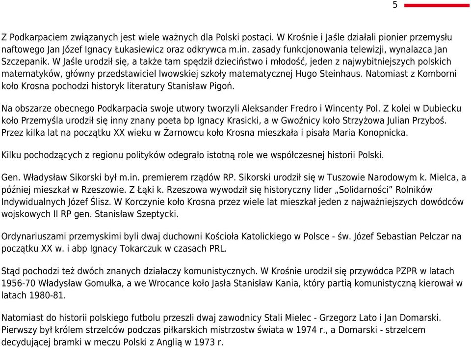 W Jaśle urodził się, a także tam spędził dzieciństwo i młodość, jeden z najwybitniejszych polskich matematyków, główny przedstawiciel lwowskiej szkoły matematycznej Hugo Steinhaus.