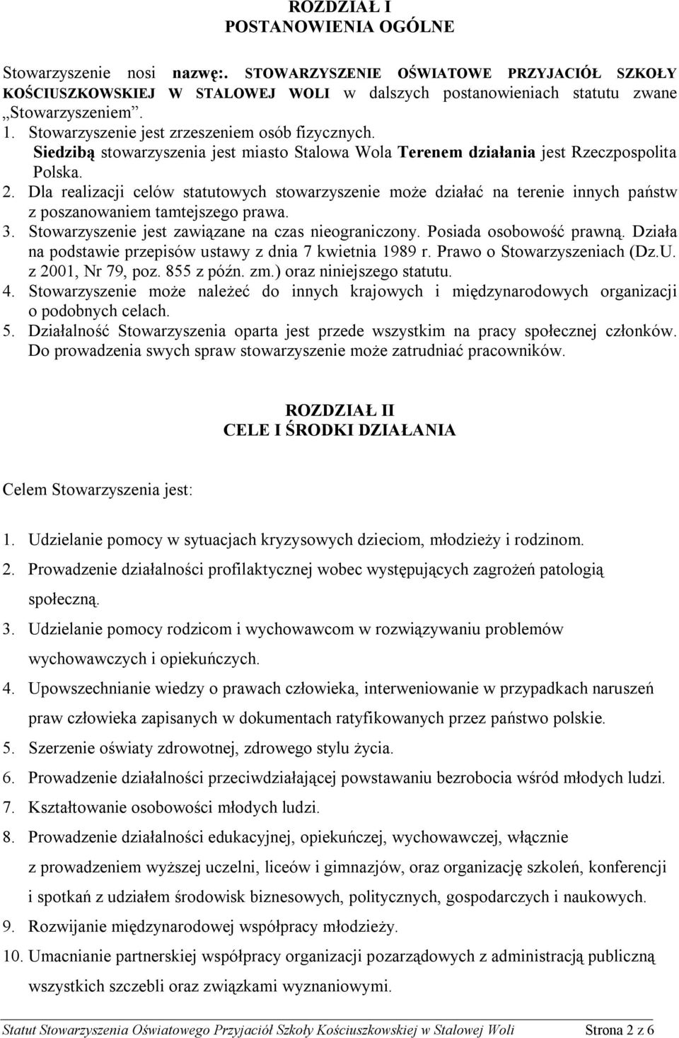 Dla realizacji celów statutowych stowarzyszenie może działać na terenie innych państw z poszanowaniem tamtejszego prawa. 3. Stowarzyszenie jest zawiązane na czas nieograniczony.