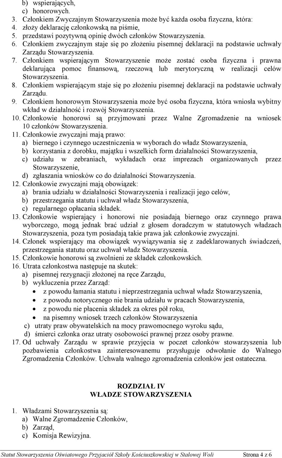 Członkiem wspierającym Stowarzyszenie może zostać osoba fizyczna i prawna deklarująca pomoc finansową, rzeczową lub merytoryczną w realizacji celów Stowarzyszenia. 8.