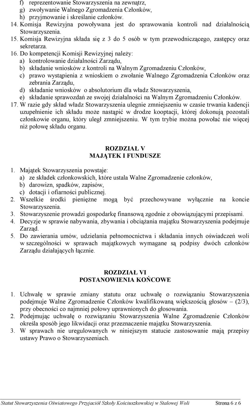 Do kompetencji Komisji Rewizyjnej należy: a) kontrolowanie działalności Zarządu, b) składanie wniosków z kontroli na Walnym Zgromadzeniu Członków, c) prawo wystąpienia z wnioskiem o zwołanie Walnego