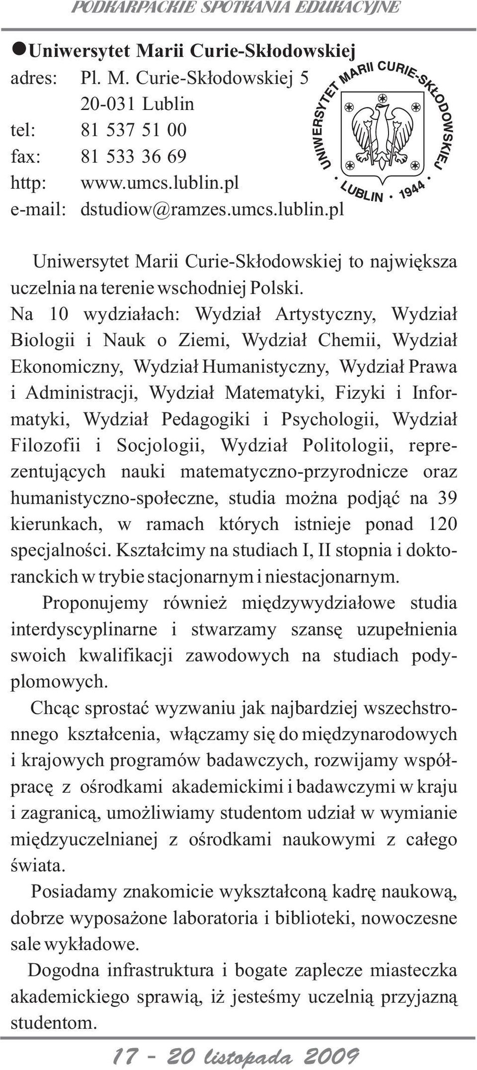 Na 10 wydzia³ach: Wydzia³ Artystyczny, Wydzia³ Biologii i Nauk o Ziemi, Wydzia³ Chemii, Wydzia³ Ekonomiczny, Wydzia³ Humanistyczny, Wydzia³ Prawa i Administracji, Wydzia³ Matematyki, Fizyki i