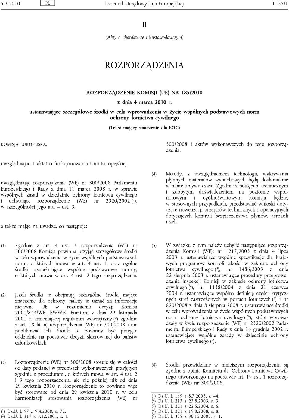 do tego rozporządzenia. uwzględniając Traktat o funkcjonowania Unii Europejskiej, uwzględniając rozporządzenie (WE) nr 300/2008 Parlamentu Europejskiego i Rady z dnia 11 marca 2008 r.