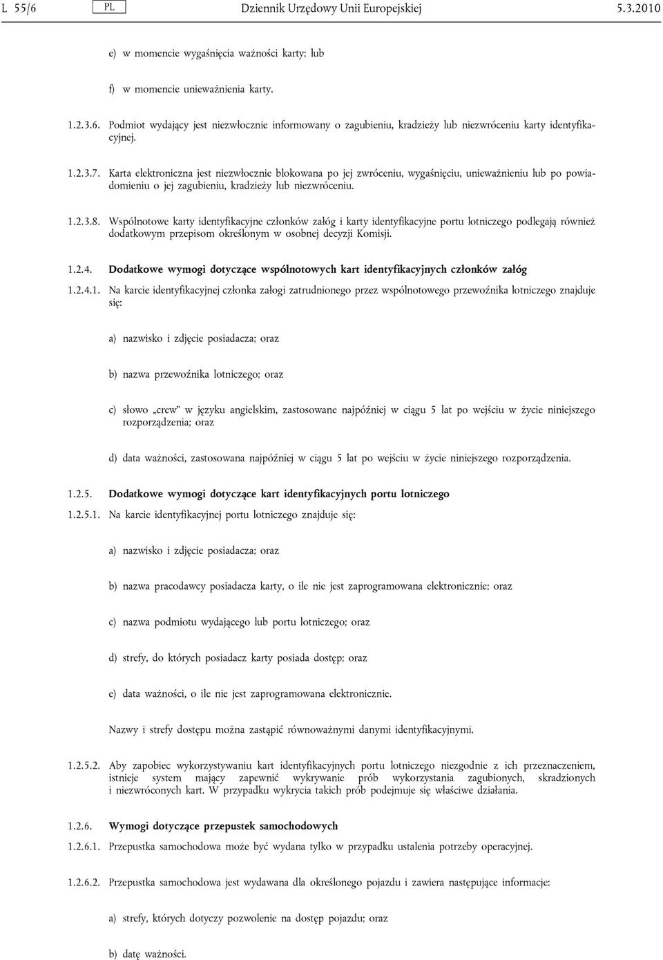 Wspólnotowe karty identyfikacyjne członków załóg i karty identyfikacyjne portu lotniczego podlegają również dodatkowym przepisom określonym w osobnej decyzji Komisji. 1.2.4.