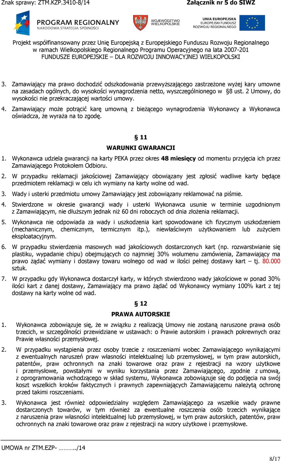 11 WARUNKI GWARANCJI 1. Wykonawca udziela gwarancji na karty PEKA przez okres 48 miesięcy od momentu przyjęcia ich przez Zamawiającego Protokołem Odbioru. 2.