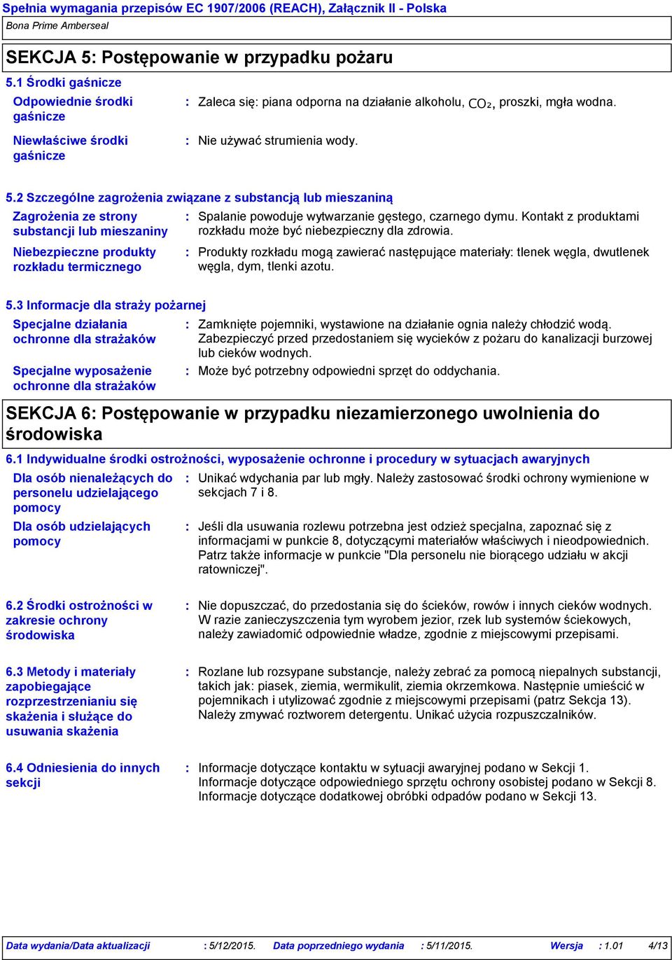 2 Szczególne zagrożenia związane z substancją lub mieszaniną Zagrożenia ze strony substancji lub mieszaniny Niebezpieczne produkty rozkładu termicznego Spalanie powoduje wytwarzanie gęstego, czarnego