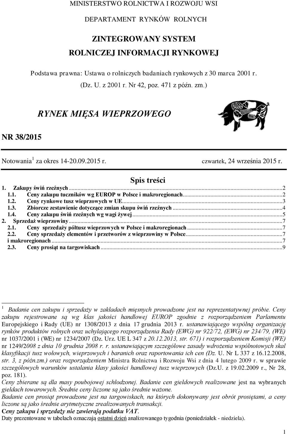 .. 2 1.2. Ceny rynkowe tusz wieprzowych w UE... 3 1.3. Zbiorcze zestawienie dotyczące zmian skupu świń rzeźnych... 4 1.4. Ceny zakupu świń rzeźnych wg wagi żywej... 5 2. Sprzedaż wieprzowiny... 7 2.1. Ceny sprzedaży półtusz wieprzowych w Polsce i makroregionach.