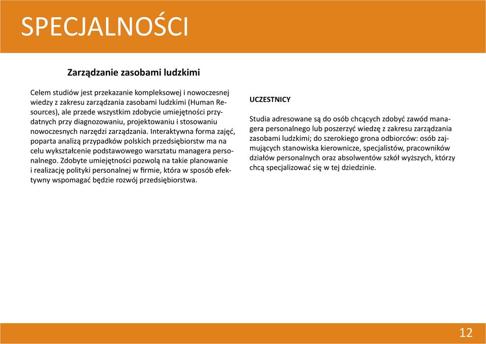 Interaktywna forma zajęć, poparta analizą przypadków polskich przedsiębiorstw ma na celu wykształcenie podstawowego warsztatu managera personalnego.