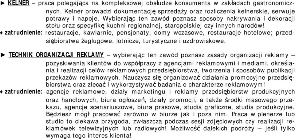 zatrudnienie: restauracje, kawiarnie, pensjonaty, domy wczasowe, restauracje hotelowe; przedsiębiorstwa żeglugowe, lotnicze, turystyczne i uzdrowiskowe.