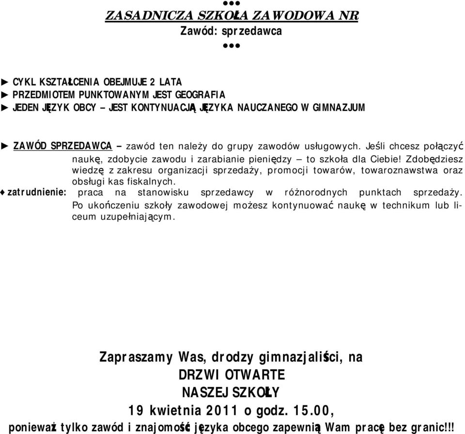 Zdobędziesz wiedzę z zakresu organizacji sprzedaży, promocji towarów, towaroznawstwa oraz obsługi kas fiskalnych. zatrudnienie: praca na stanowisku sprzedawcy w różnorodnych punktach sprzedaży.