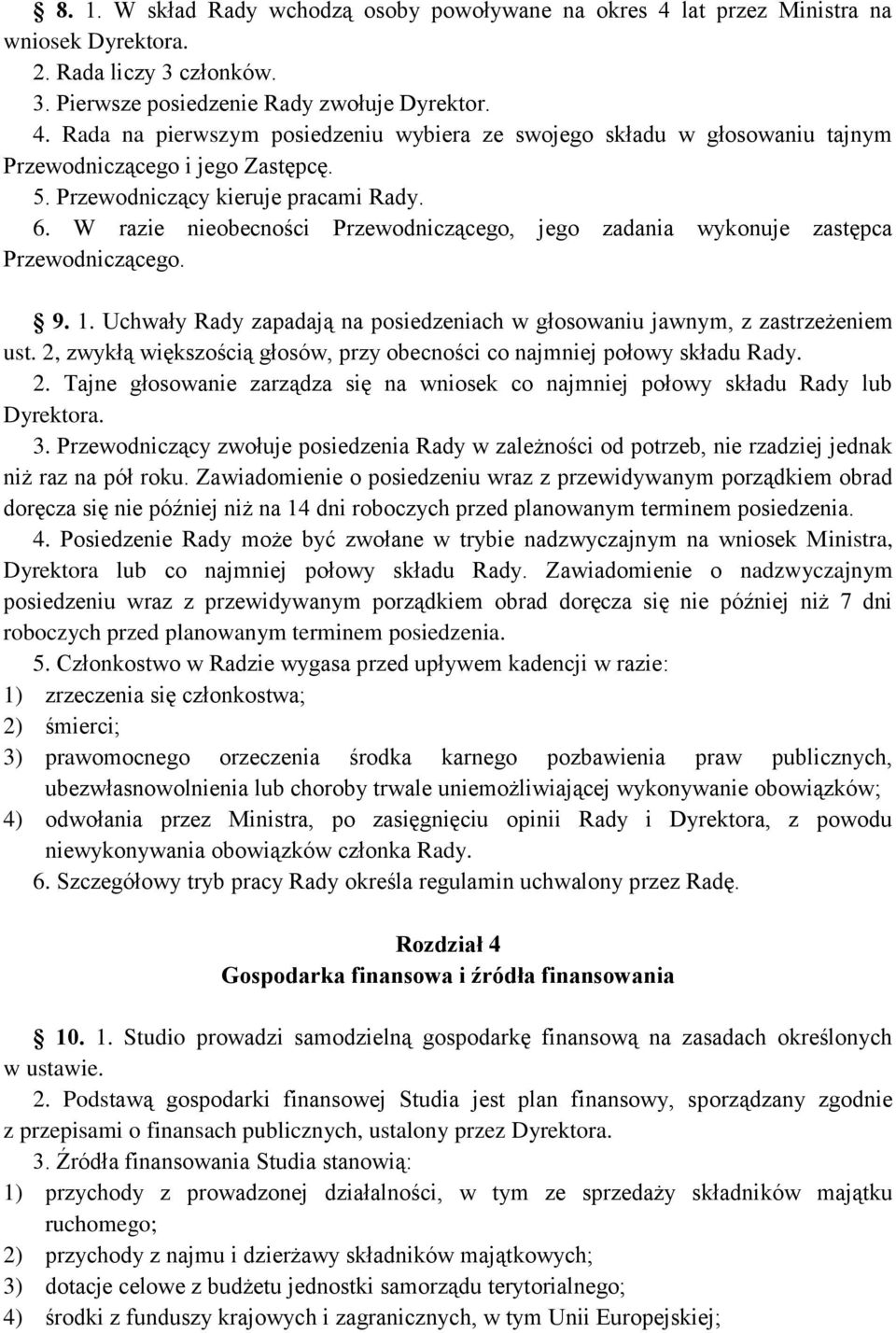 Uchwały Rady zapadają na posiedzeniach w głosowaniu jawnym, z zastrzeżeniem ust. 2, zwykłą większością głosów, przy obecności co najmniej połowy składu Rady. 2. Tajne głosowanie zarządza się na wniosek co najmniej połowy składu Rady lub Dyrektora.