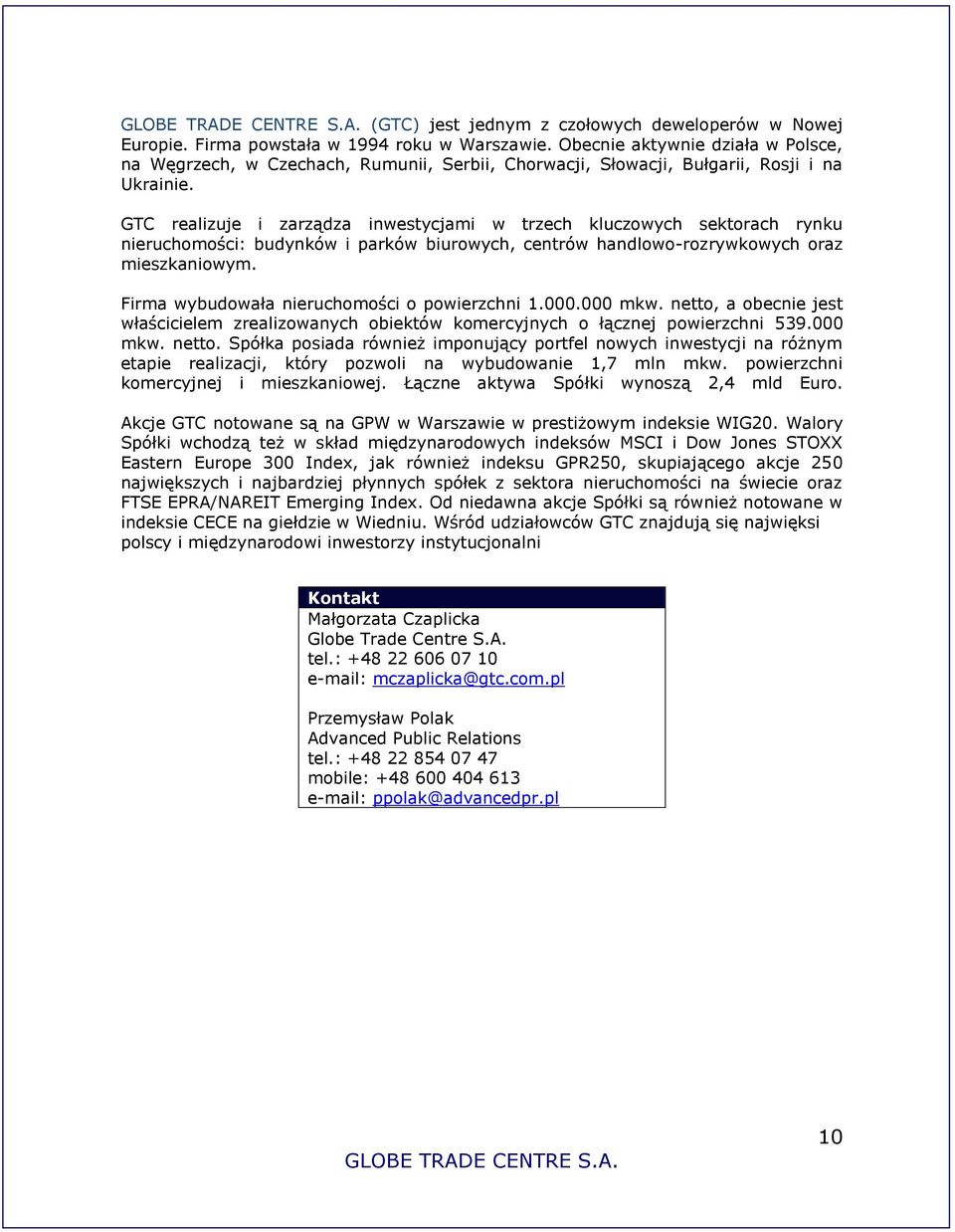 GTC realizuje i zarządza inwestycjami w trzech kluczowych sektorach rynku nieruchomości: budynków i parków biurowych, centrów handlowo-rozrywkowych oraz mieszkaniowym.