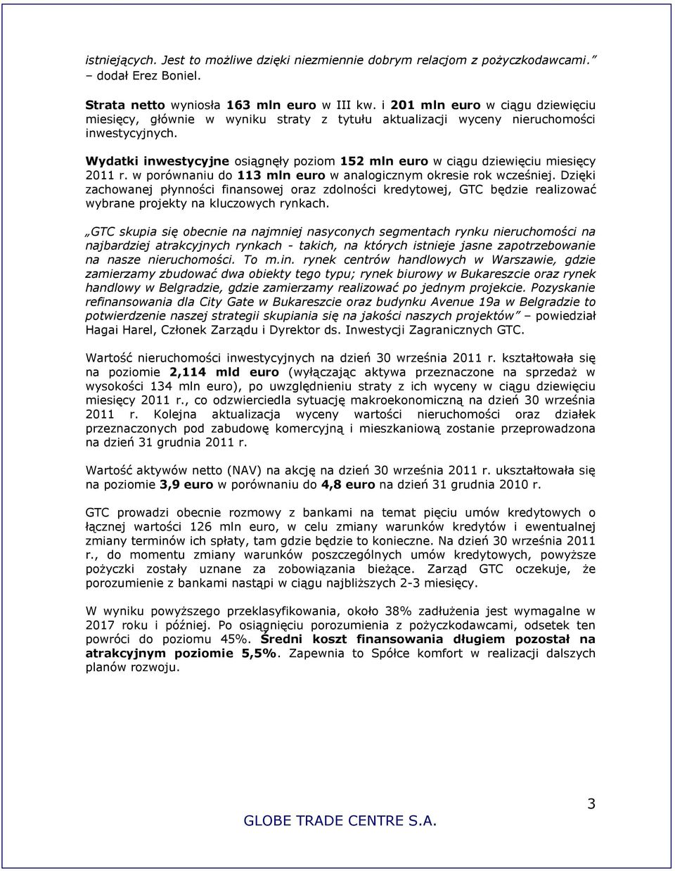 Wydatki inwestycyjne osiągnęły poziom 152 mln euro w ciągu dziewięciu miesięcy 2011 r. w porównaniu do 113 mln euro w analogicznym okresie rok wcześniej.