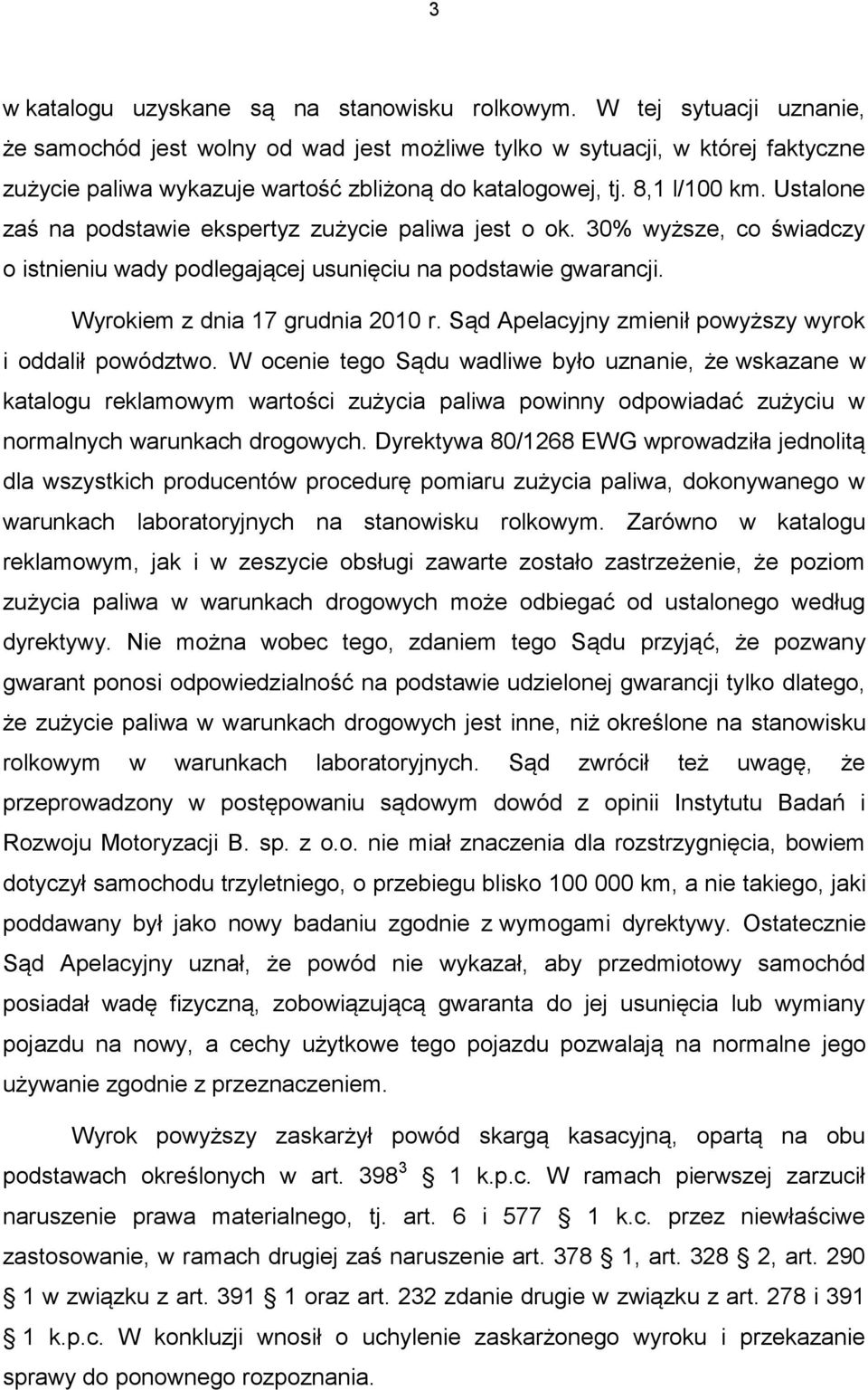 Ustalone zaś na podstawie ekspertyz zużycie paliwa jest o ok. 30% wyższe, co świadczy o istnieniu wady podlegającej usunięciu na podstawie gwarancji. Wyrokiem z dnia 17 grudnia 2010 r.